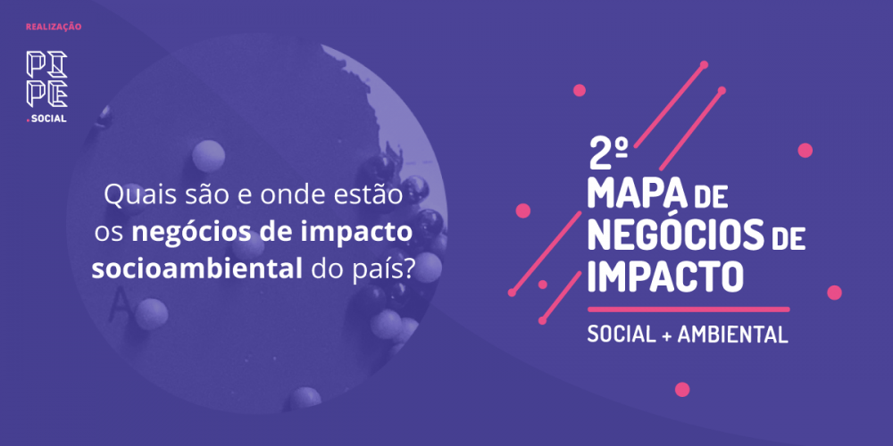 2º Mapa de Negócios de Impacto Socioambiental: Seja visto por quem fomenta e investe em negócios de impacto no Brasil